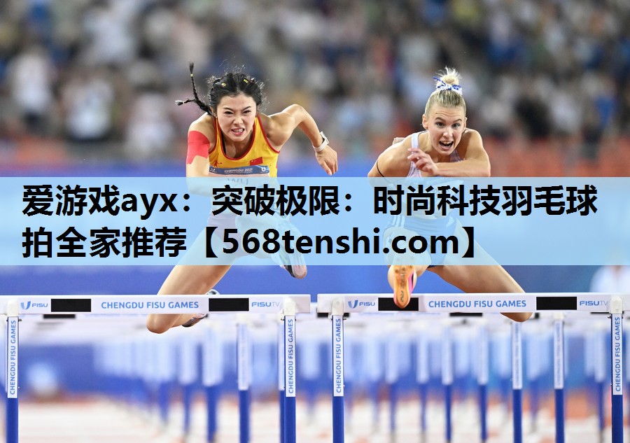 突破极限:时尚科技羽毛球拍全家推荐 突破极限:时尚科技羽毛球拍全家推荐