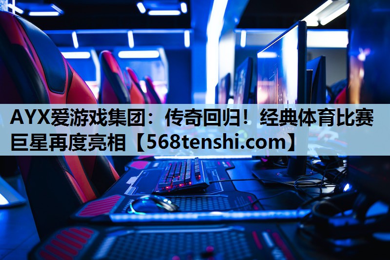 传奇回归!经典体育比赛巨星再度亮相 传奇回归!经典体育比赛巨星再度亮相